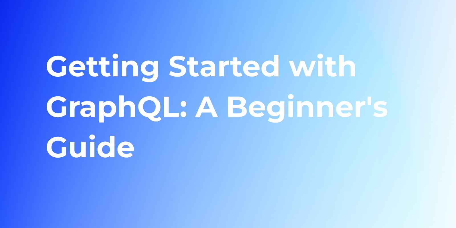 Getting Started with GraphQL: A Beginner's Guide