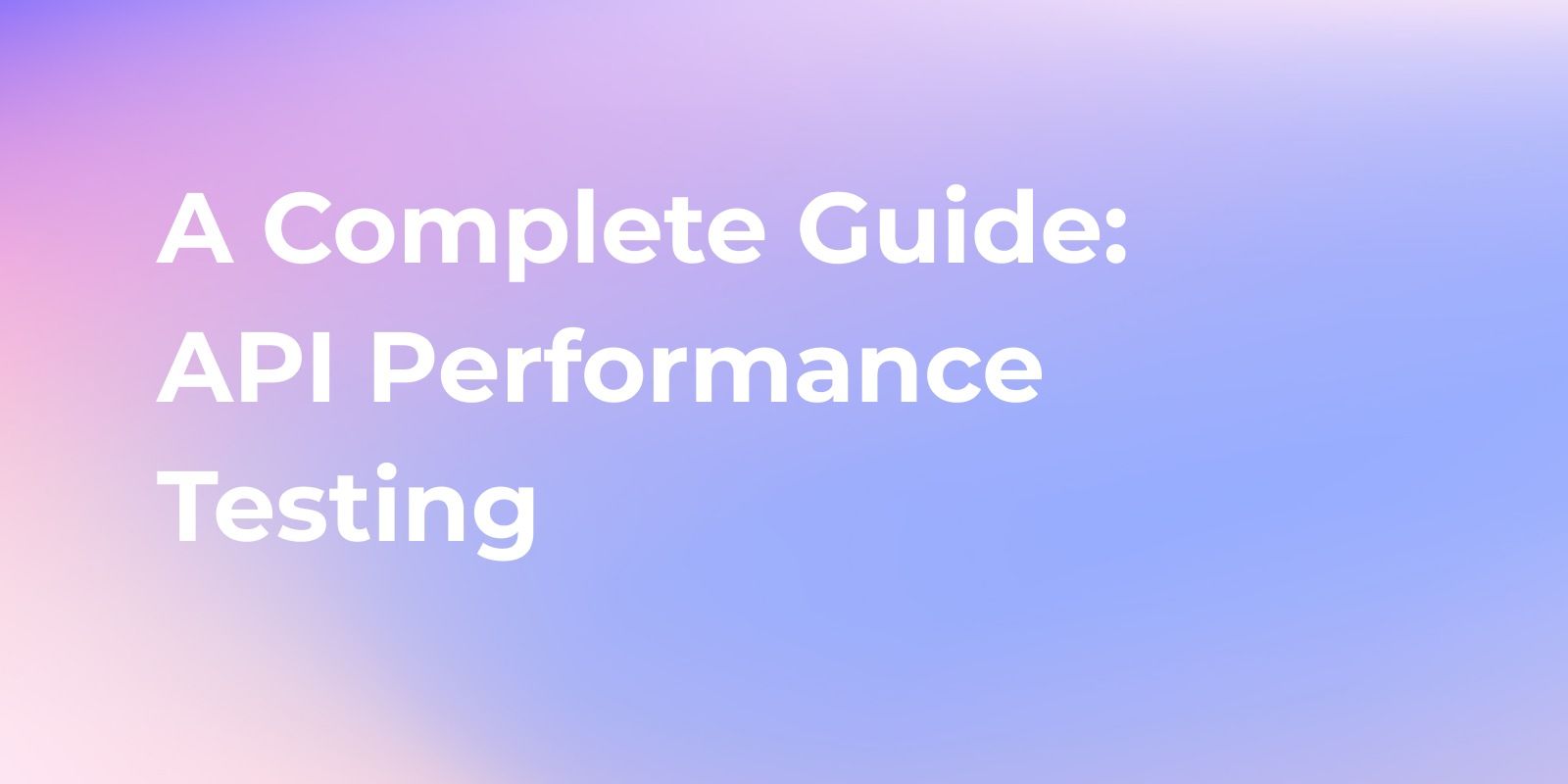 API Performance Testing: A Complete Guide