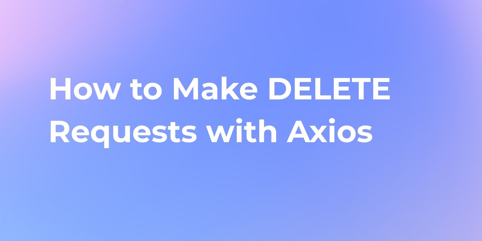 How to Make DELETE Requests with Axios