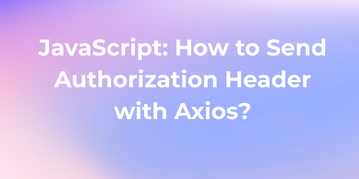 How to Send Authorization Header with Axios