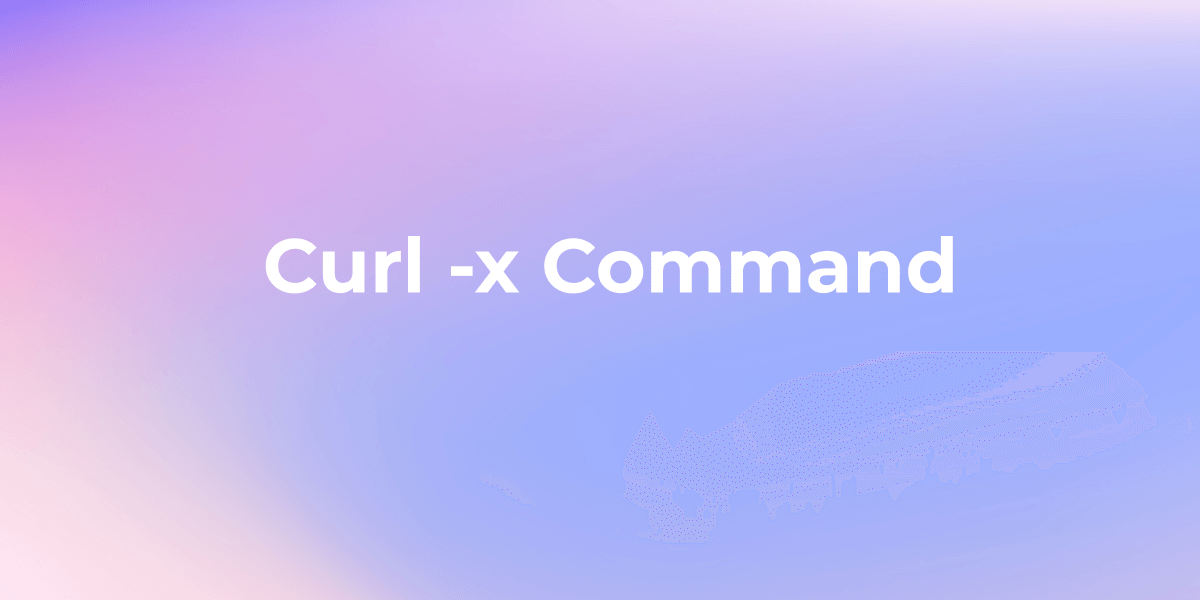 Curl -x Command with Example