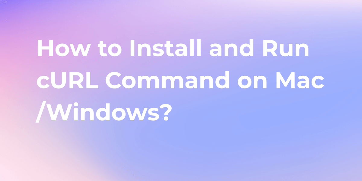 How To Install And Run Curl Command On Windowsmac