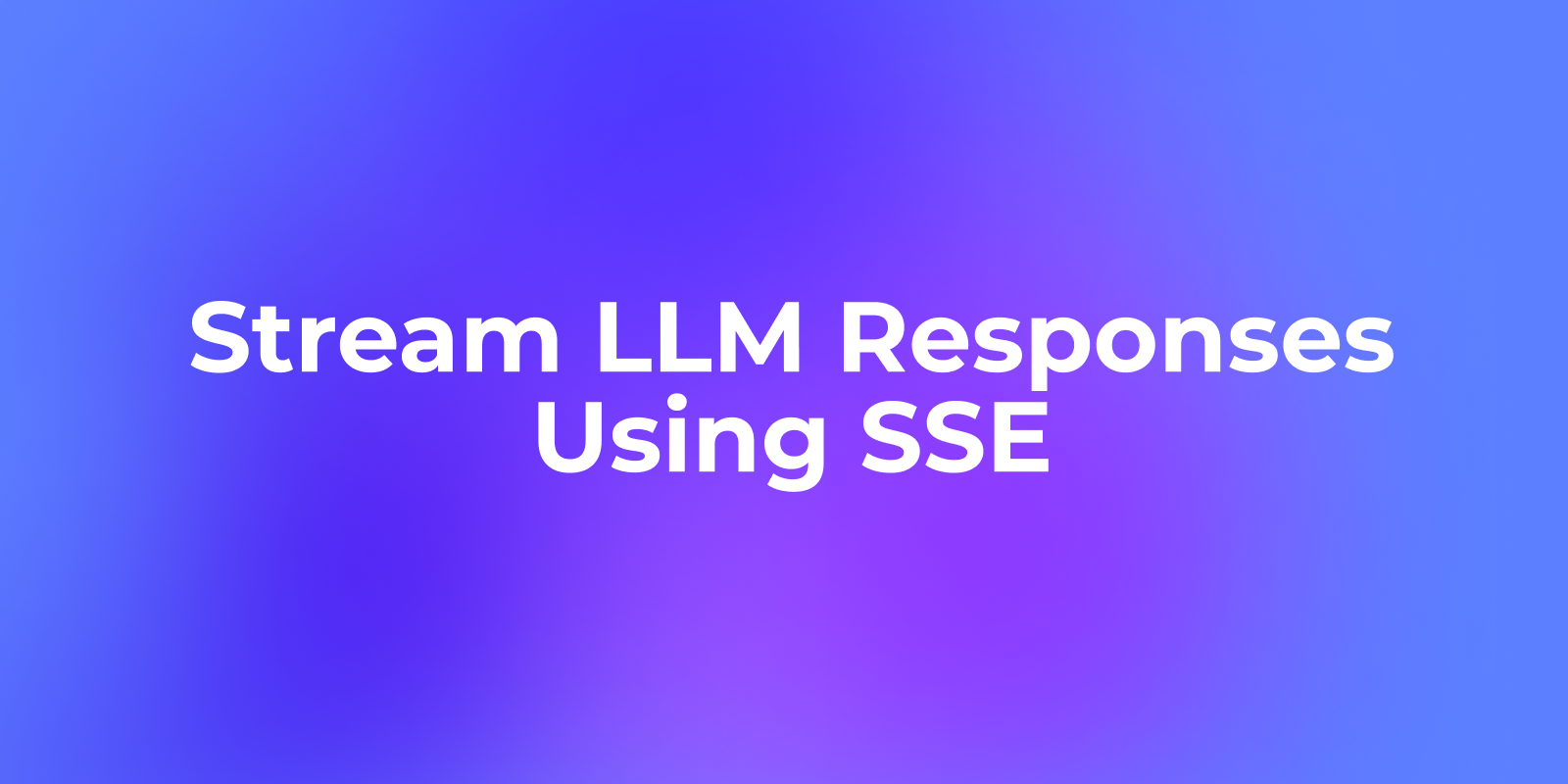 How to Stream LLM Responses Using Server-Sent Events (SSE)