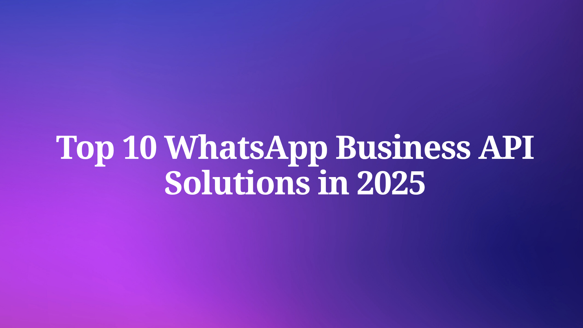 Top 10 WhatsApp Business API Solutions in 2025