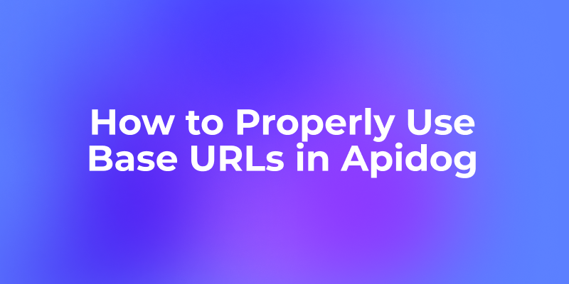 How to Properly Use Base URLs in Apidog