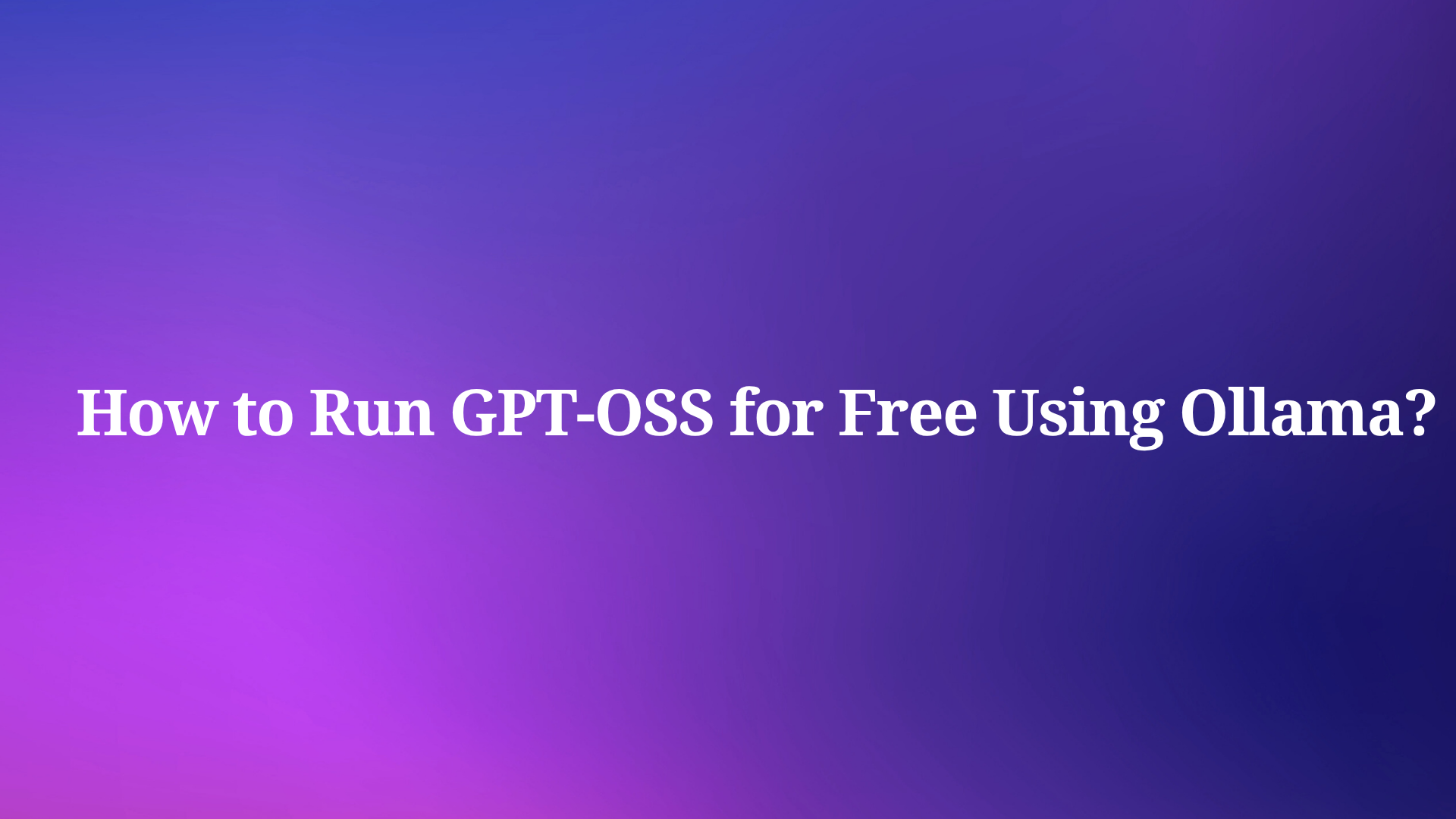 How to Run GPT-OSS for Free Using Ollama?