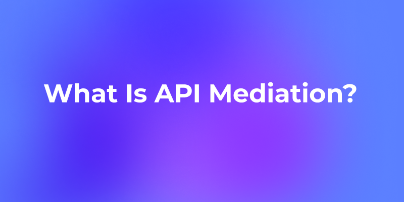 What Is API Mediation? The Ultimate Guide