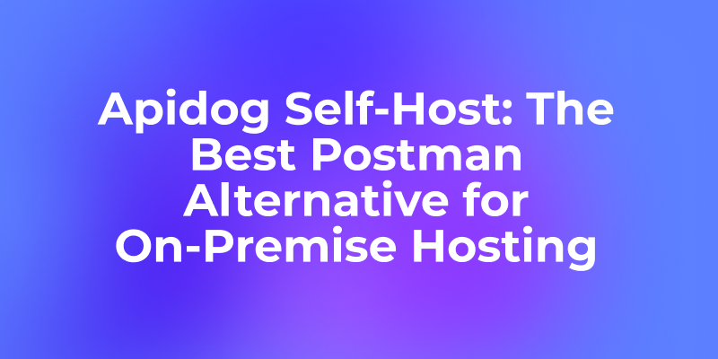 Apidog Tự Host: Giải Pháp Thay Thế Postman Tự Lưu Trữ Tốt Nhất