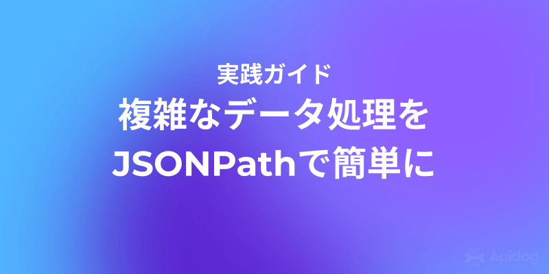 JSONPathの例で簡単にAPIテスト効率化する方法