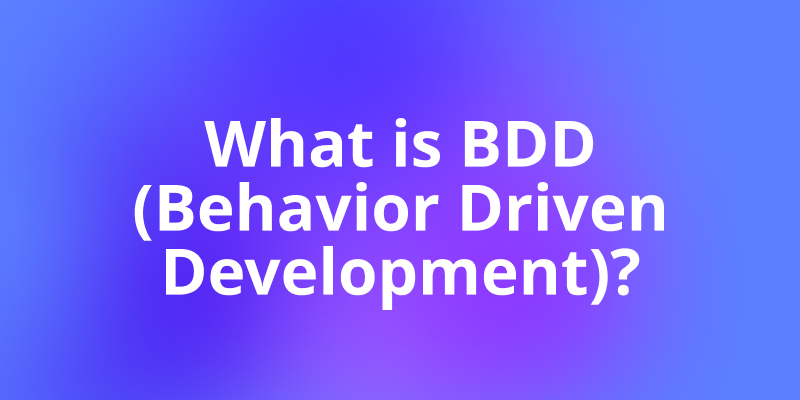 What is BDD (Behavior Driven Development)?