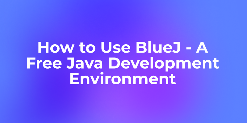 How to Use BlueJ - A Free Java Development Environment for Beginners
