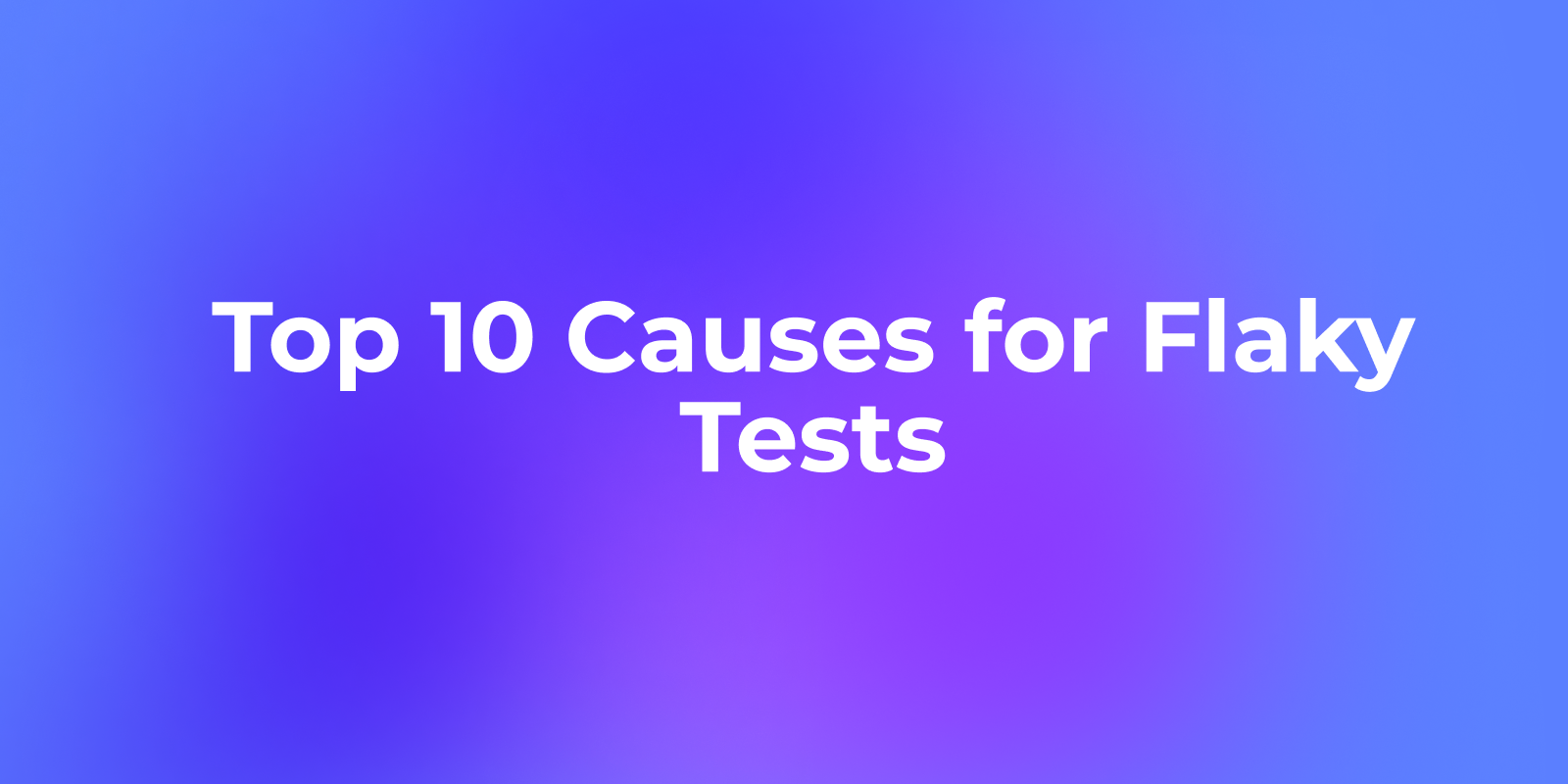 Top 10 Causes for Flaky Tests(Solutions Included)