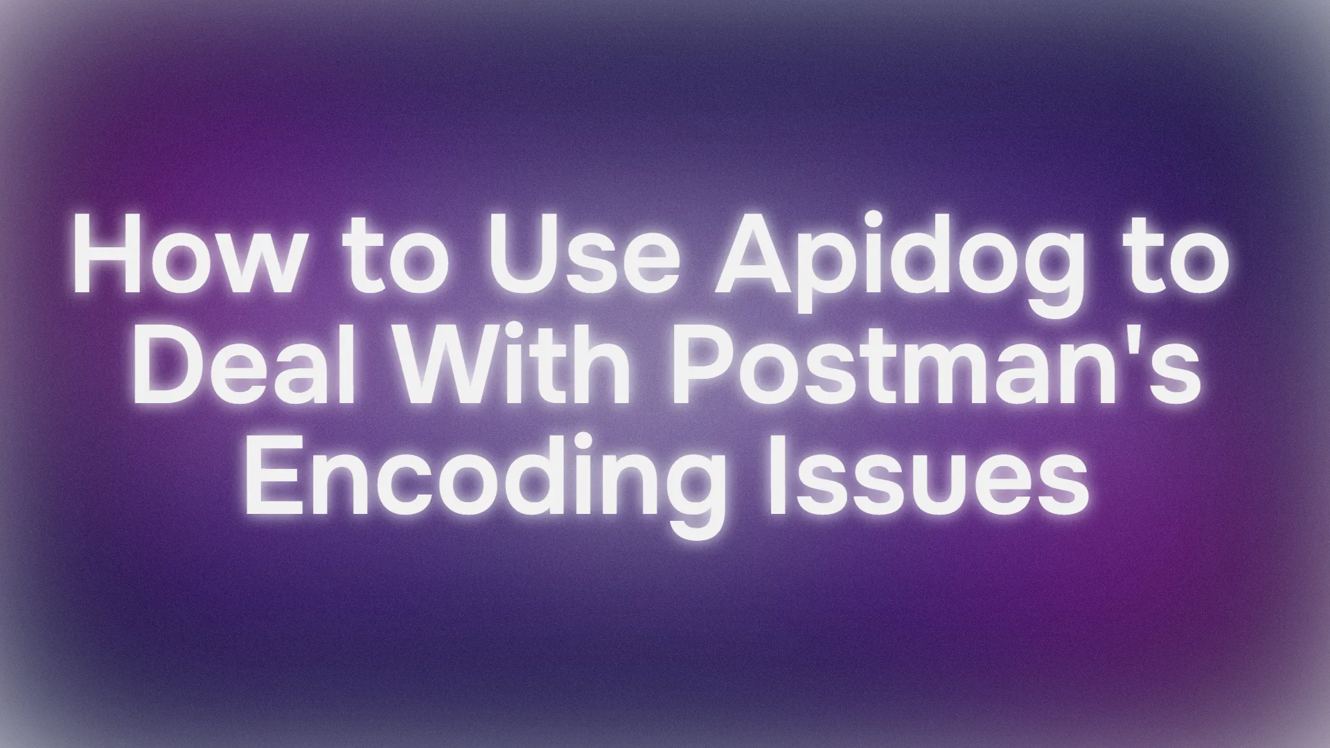 How to Deal with Postman Encoding Issues Effortlessly