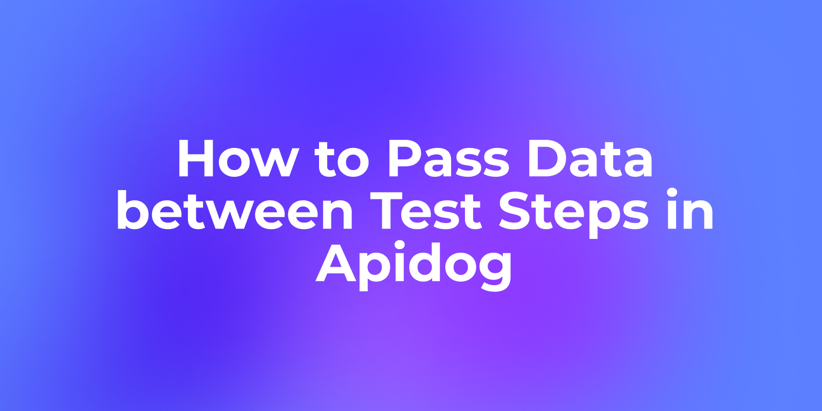 How to Pass Data between Test Steps in Apidog?