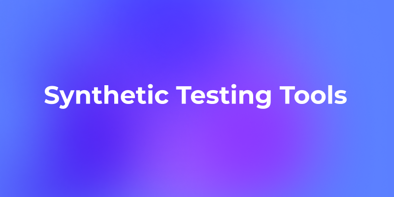 Top 10 Synthetic Testing Tools
