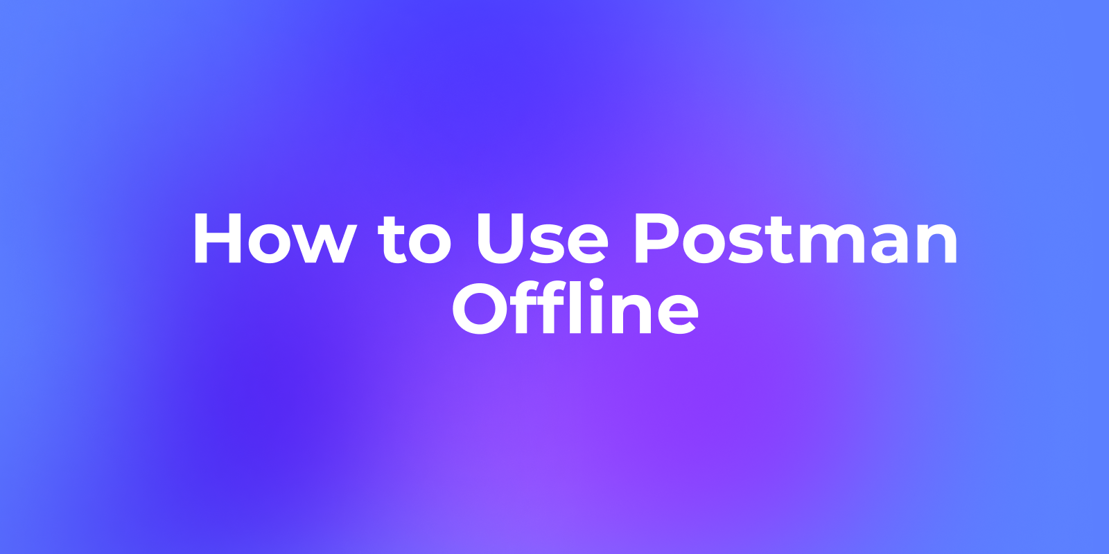 How to Use Postman Offline