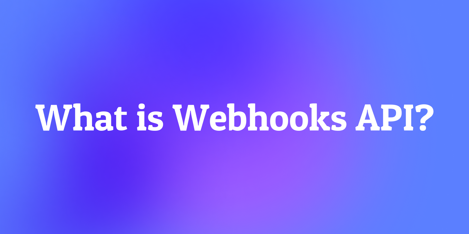 ¿Qué es la API Webhooks? Una Guía para la Comunicación Instantánea entre Aplicaciones
