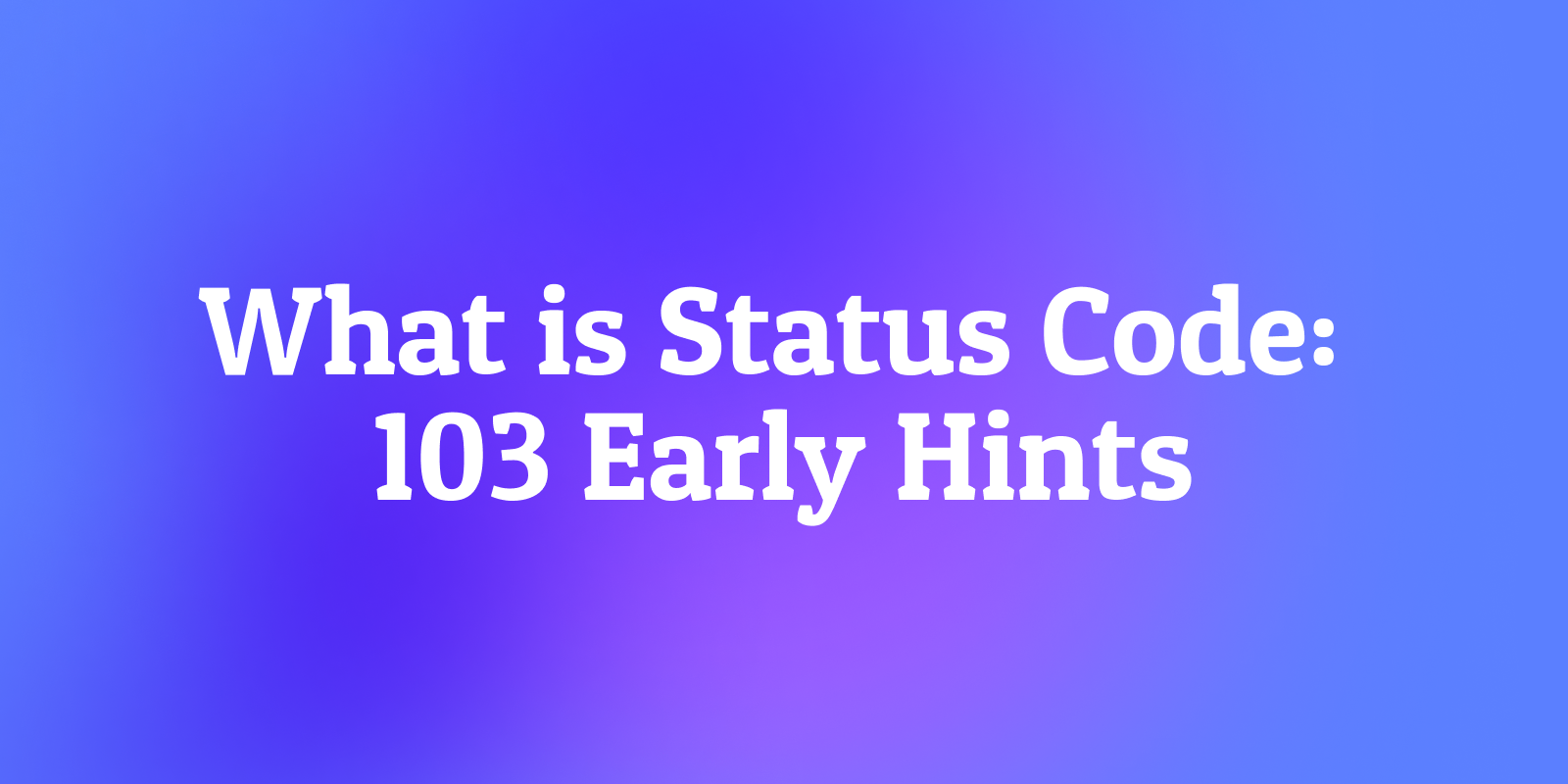 What is Status Code: 103 Early Hints? Don't Wait for the Final Answer