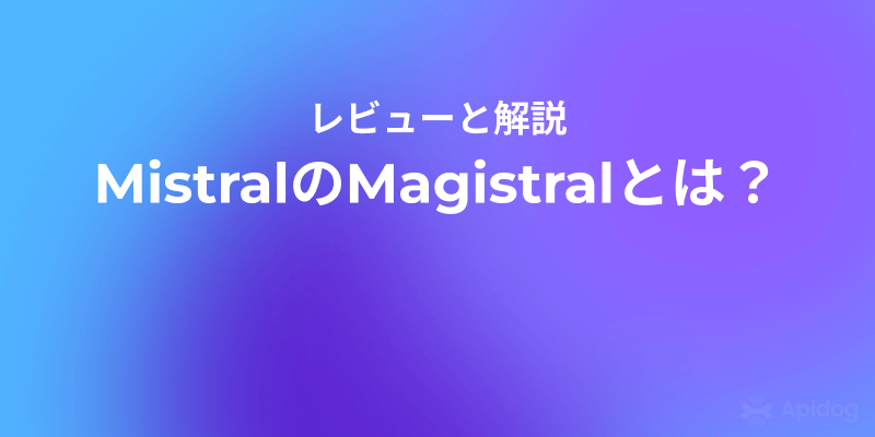 Magistral完全解説：Mistralが公開する次世代オープンソース推論モデル