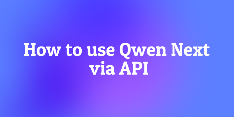 Can You Unlock Qwen Next's Full Potential with API Integration?