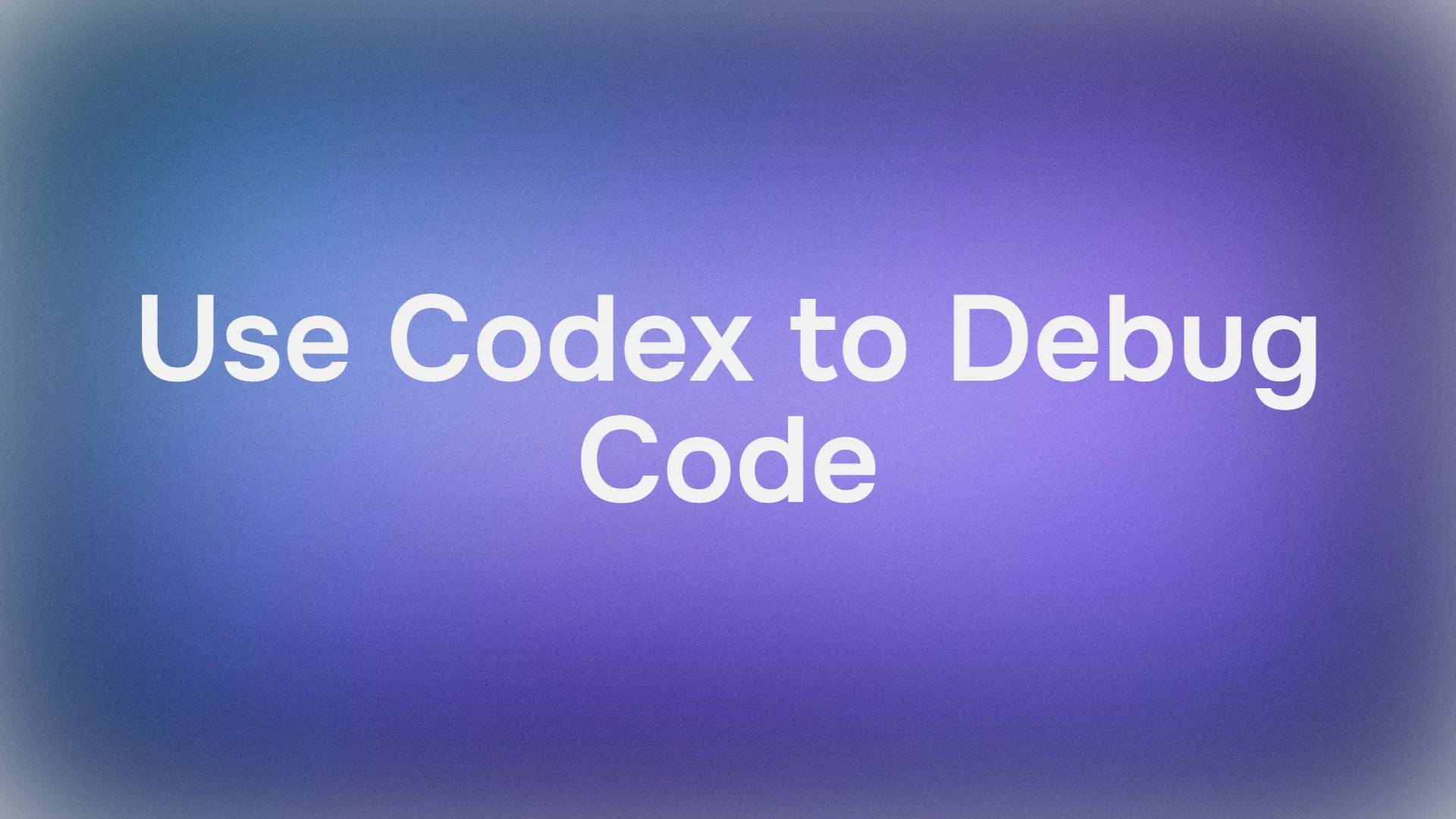 How to Use Codex to Debug Code