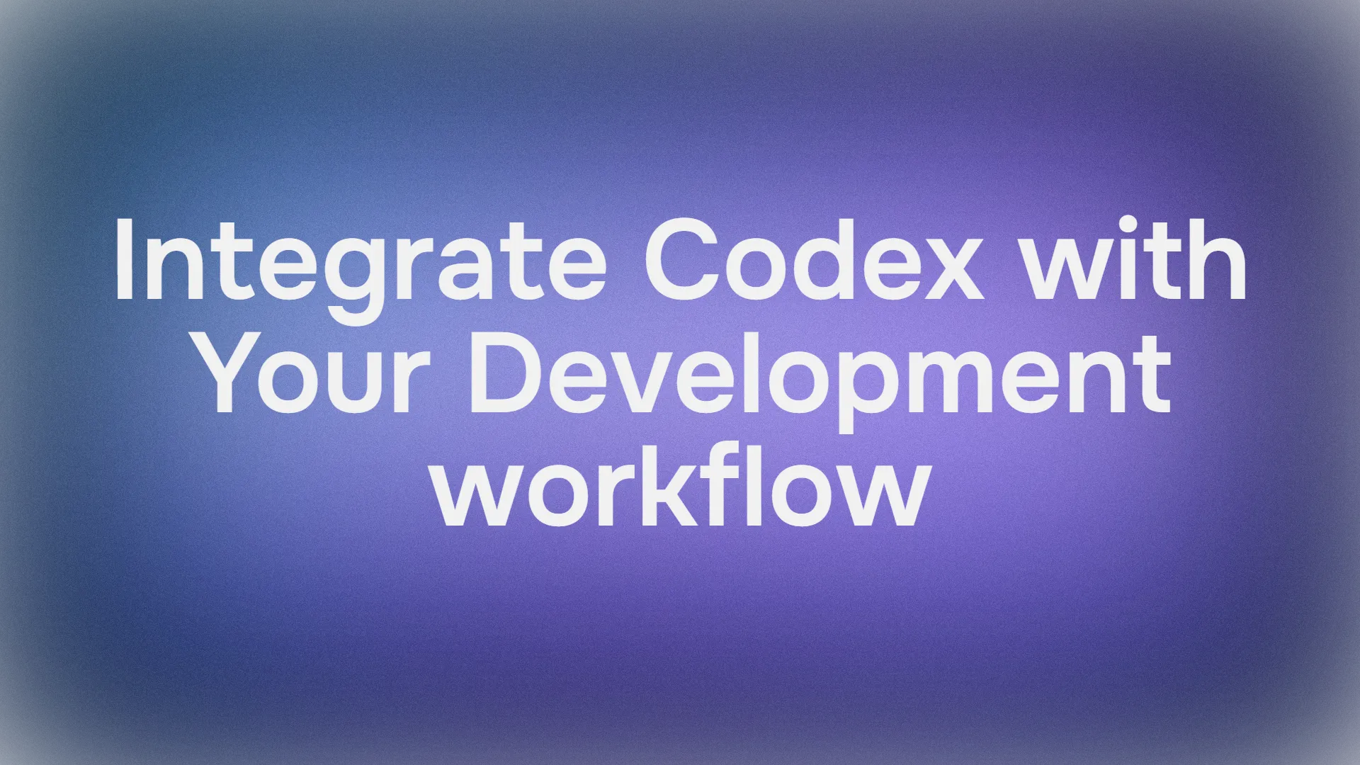 How Can You Integrate Codex with Your Development Workflow?