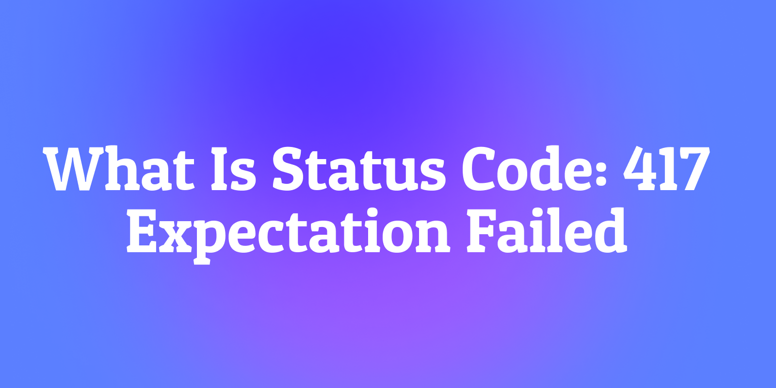 What Is Status Code: 417 Expectation Failed? The Failed Handshake