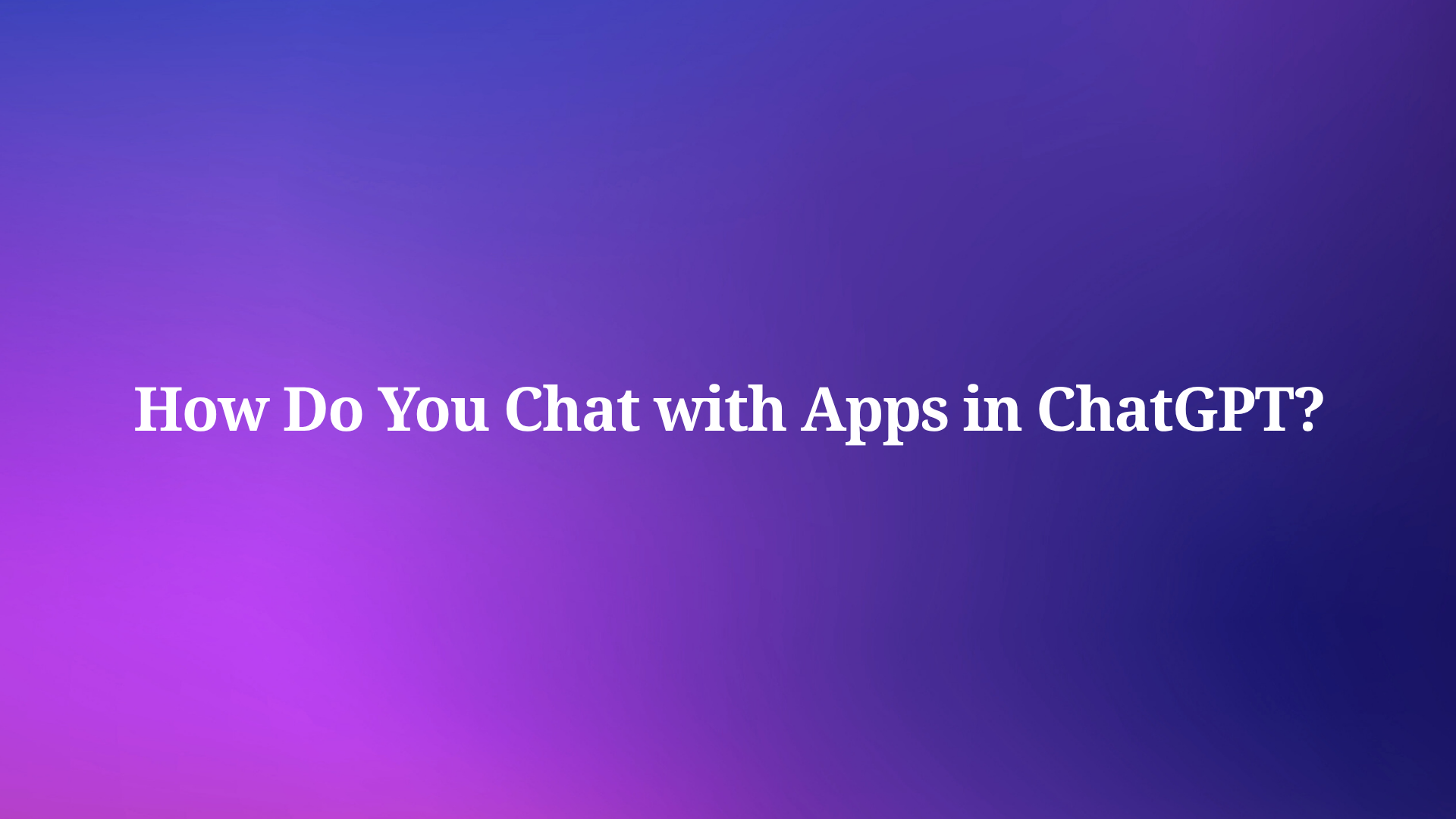 How Do You Chat with Apps in ChatGPT?