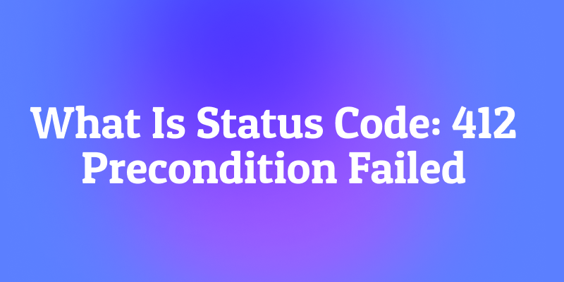 What Is Status Code: 412 Precondition Failed? The Smart Update Guardian