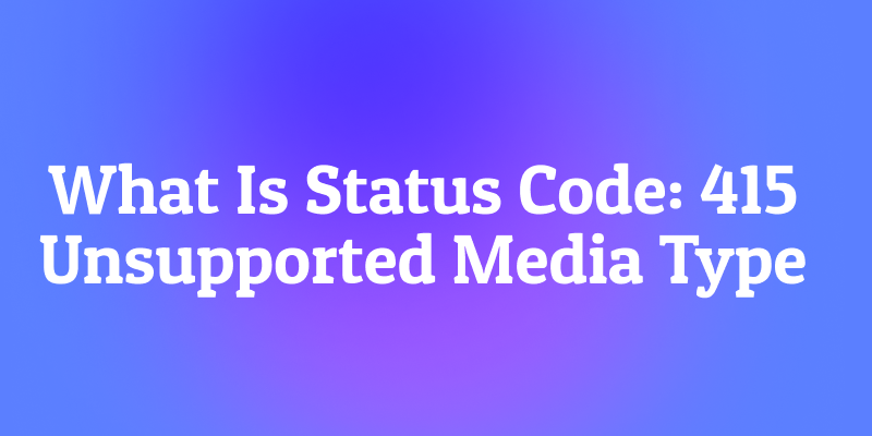 What Is Status Code: 415 Unsupported Media Type? The Format Mismatch