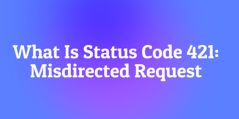 What Is Status Code 421: Misdirected Request? The Wrong Doorbell