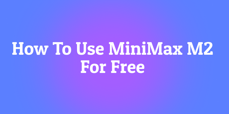 How To Use MiniMax M2 For Free