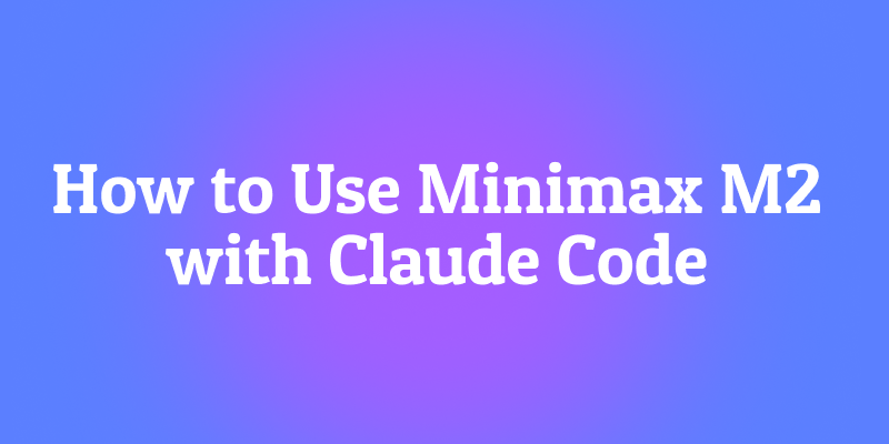 How to Use Minimax M2 with Claude Code: A Practical Guide