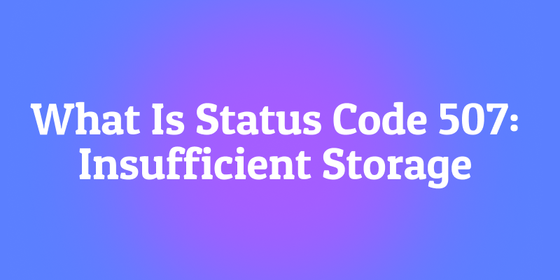 What Is Status Code 507: Insufficient Storage? The Digital Closet is Full