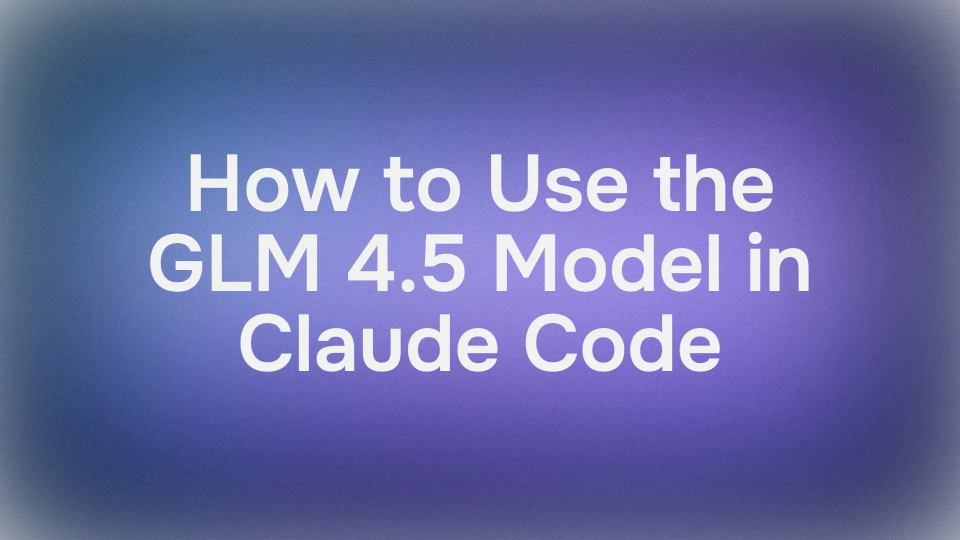How to Use GLM 4.5 with Claude Code