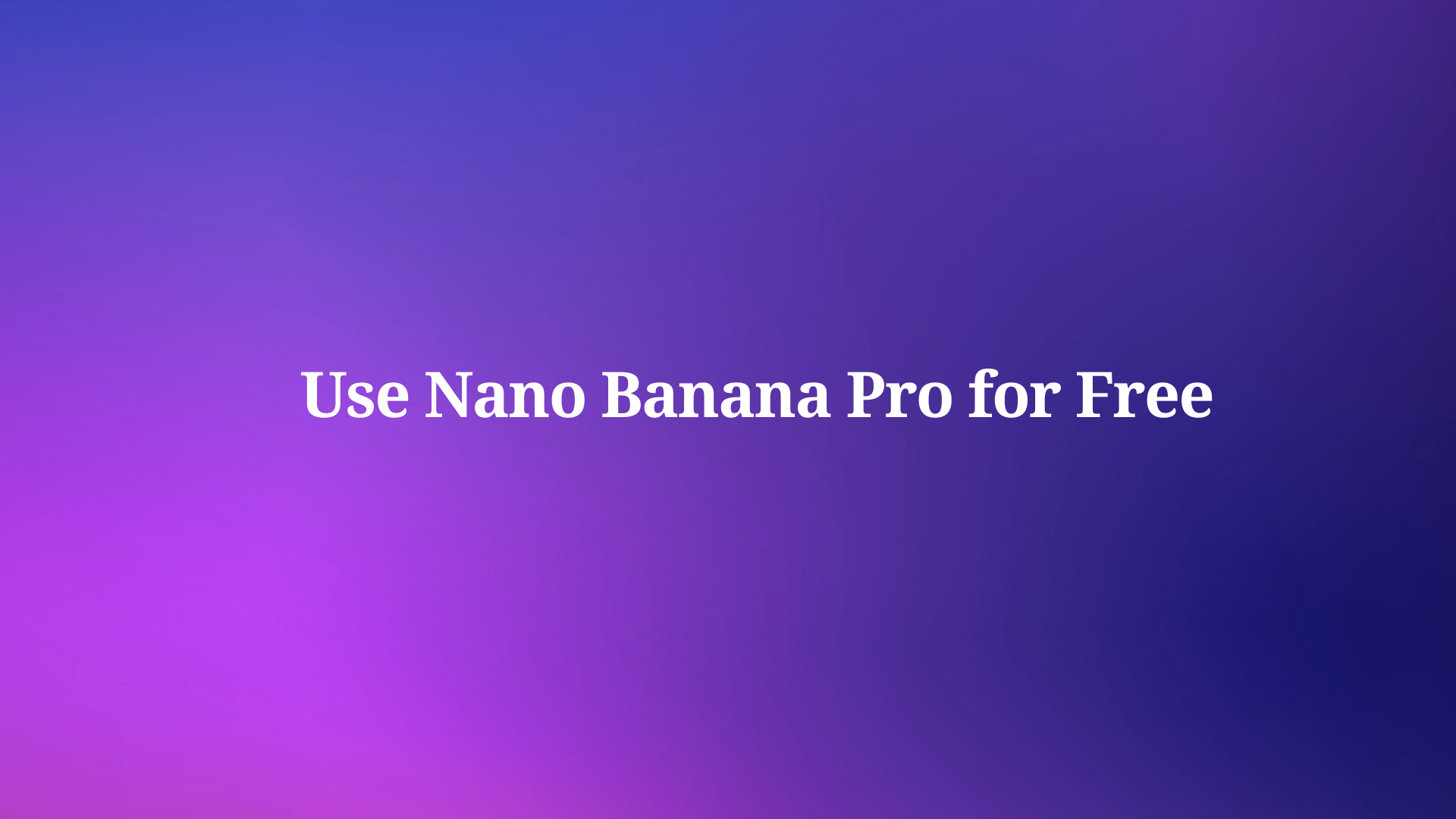 How to Use Nano Banana Pro for Free in 2025 ?