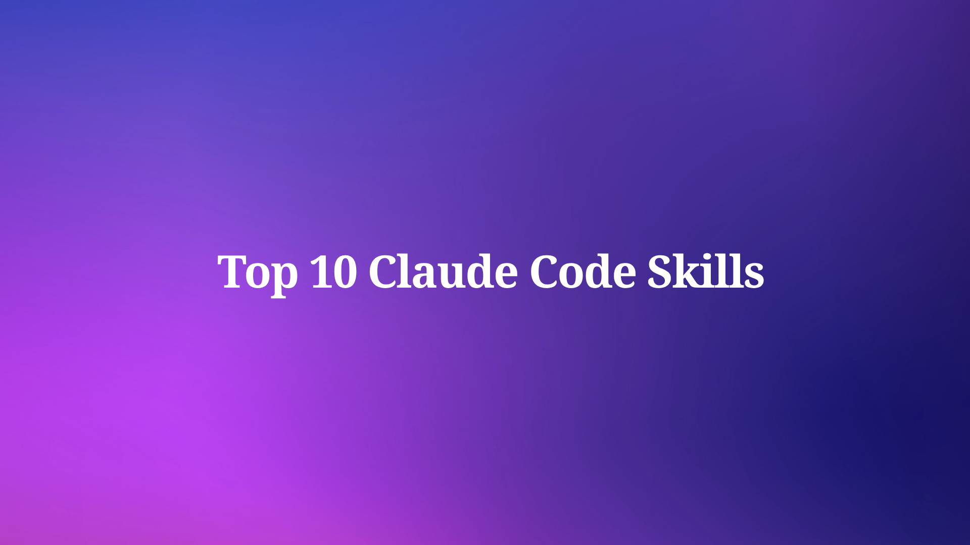 Top 10 Claude Code Skills You Need to Know