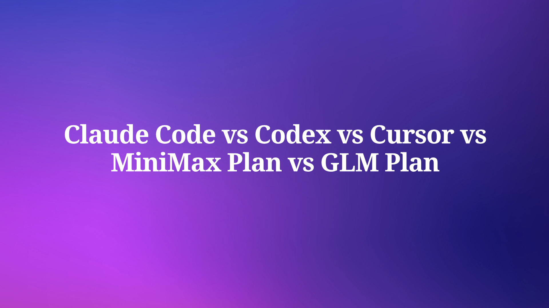 เปรียบเทียบ Claude Code vs Codex vs Cursor vs MiniMax Plan vs GLM Plan: ฉบับสมบูรณ์สำหรับนักพัฒนา
