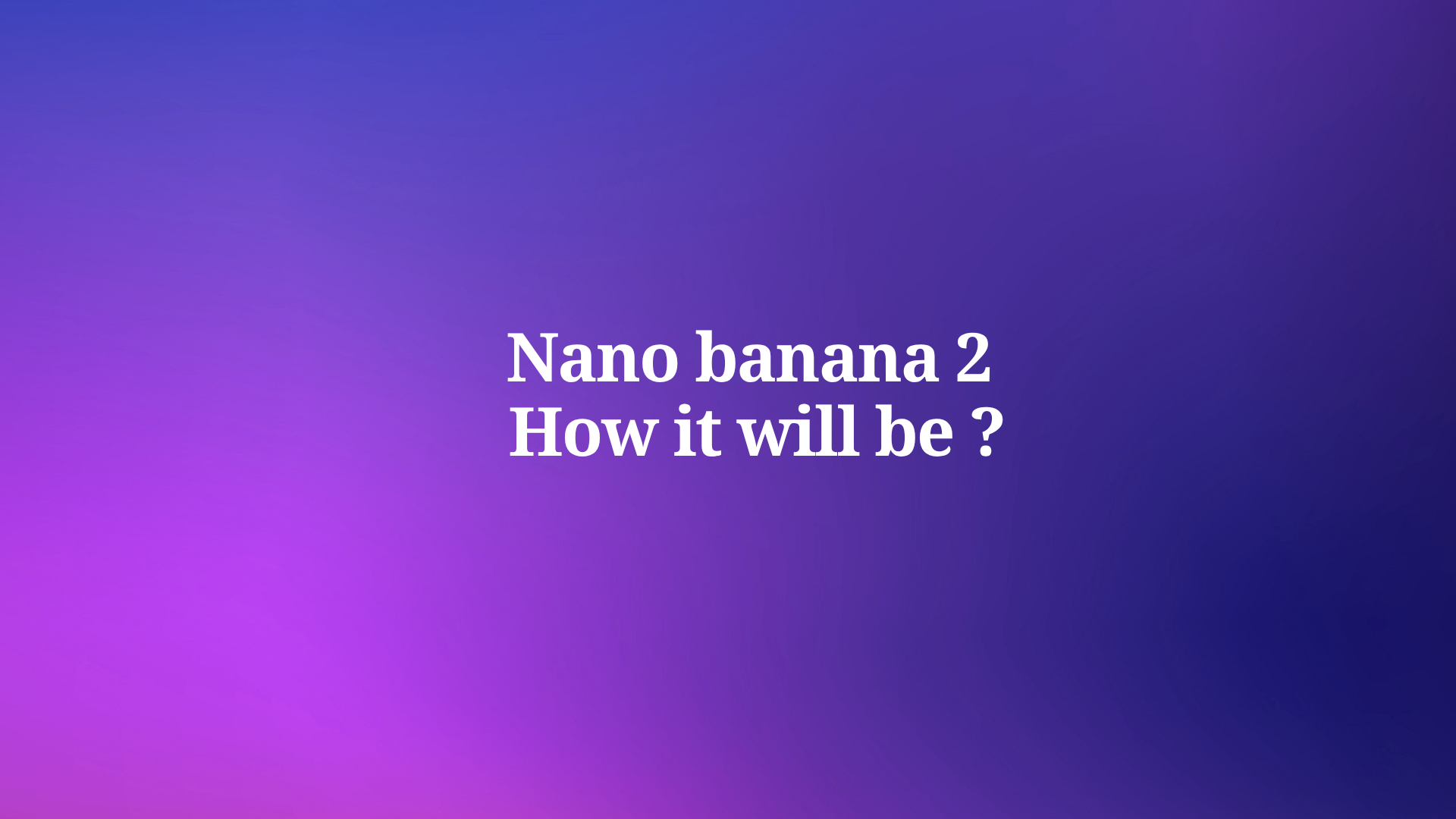 Nano banana 2 rumors: how it will be ?
