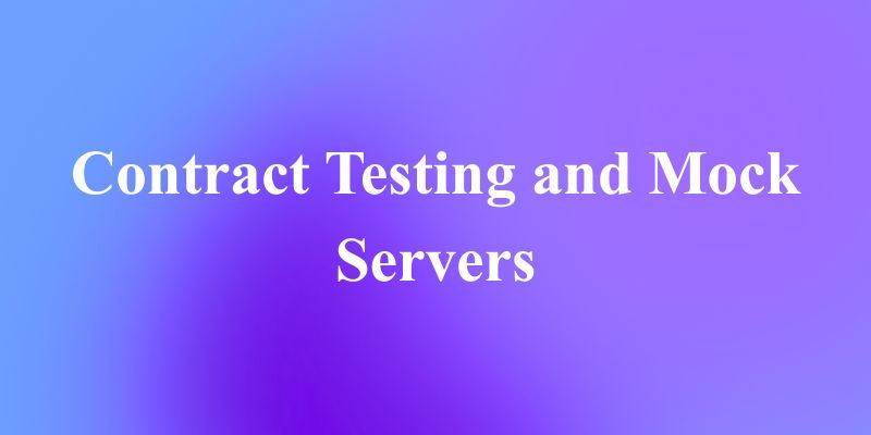 What to Use for Contract Testing and Mock Servers