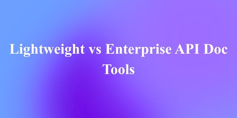 Lightweight vs Enterprise API Doc Tools
