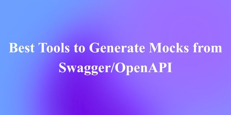 The Best Tools to Generate Mocks from Swagger/OpenAPI: From Spec to Server