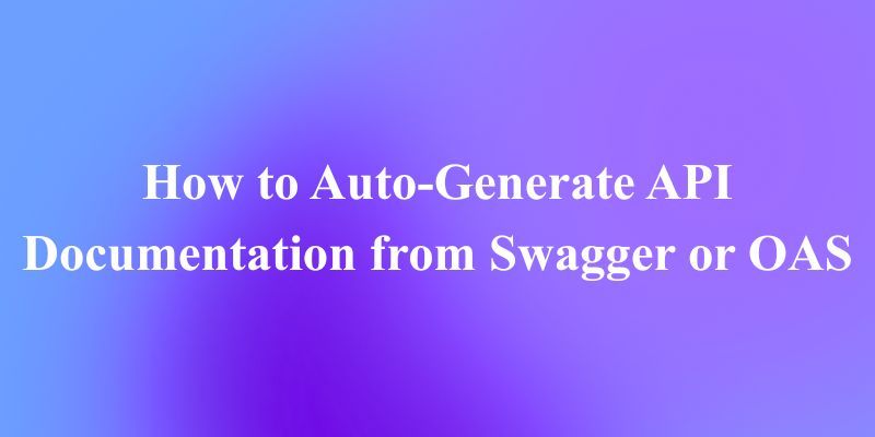 How to Auto-Generate API Documentation from Swagger or OpenAPI Specifications(OAS)