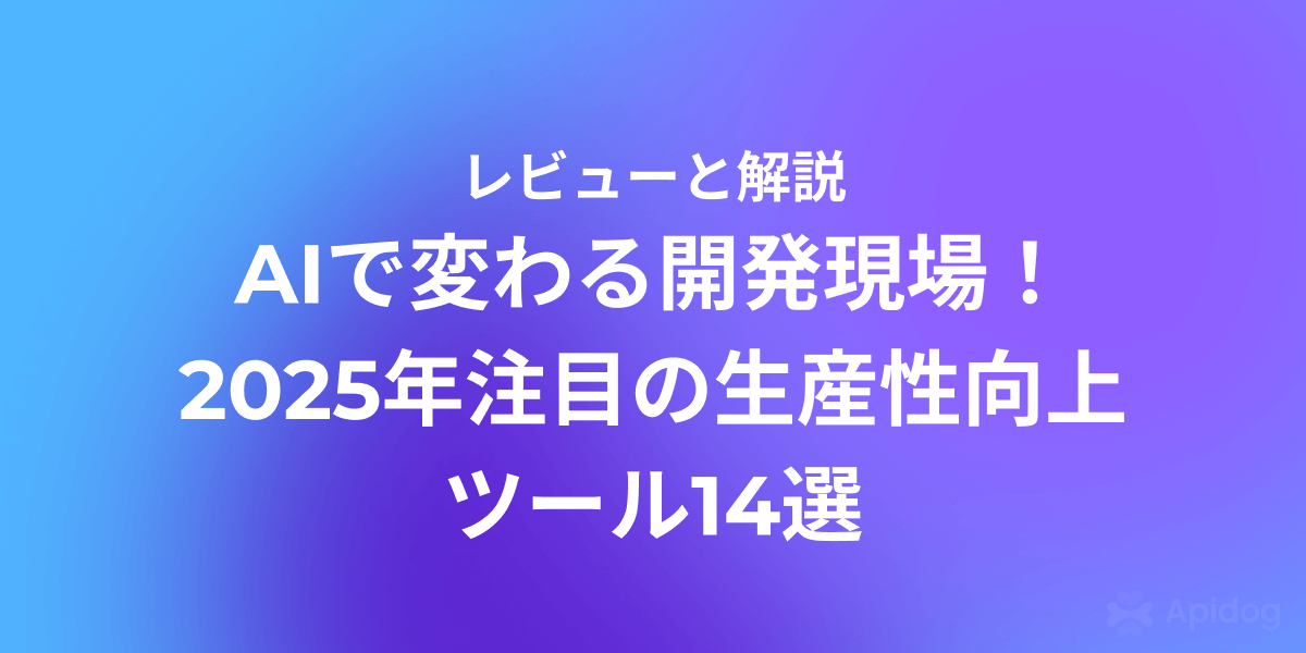2025年版：API開発からAIまで！開発者生産性を2倍にする14のツール