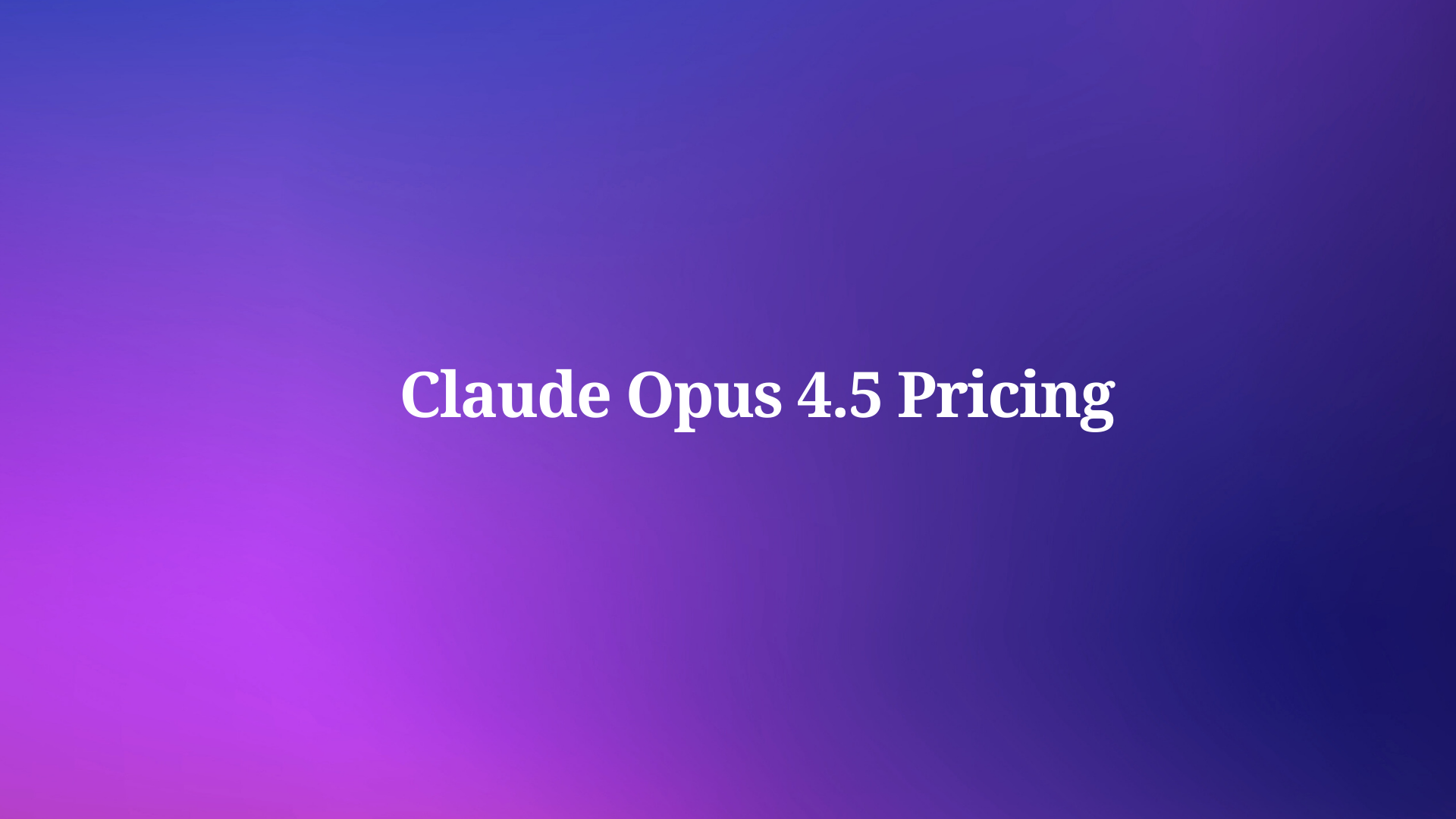How Much Does Claude Opus 4.5 Cost ?