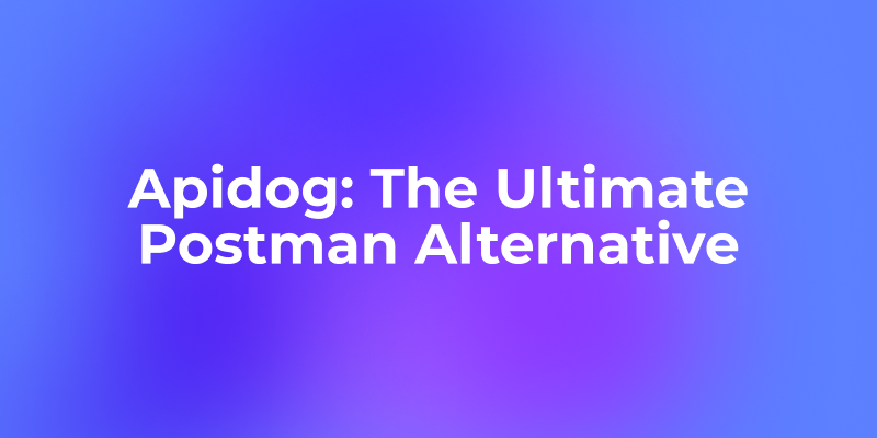 Apidog: The Ultimate Postman Alternative