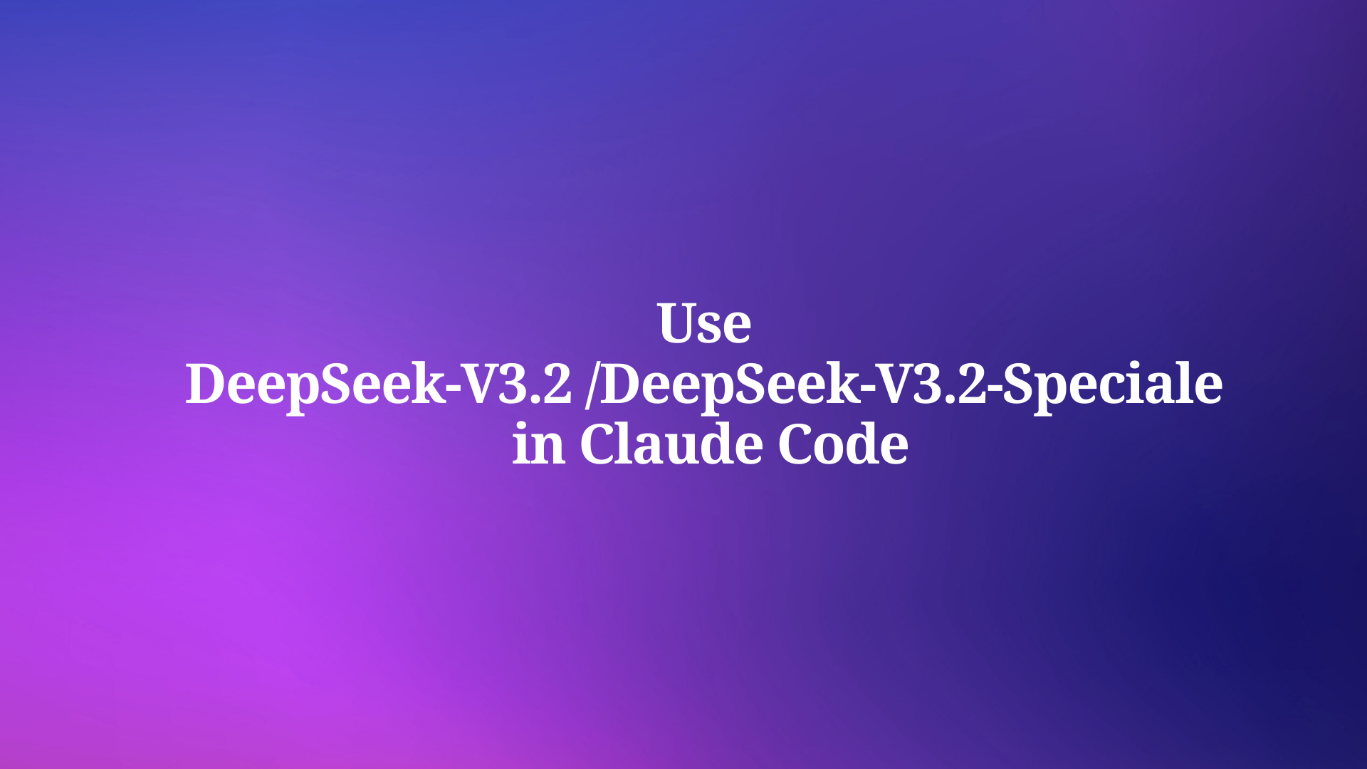 How to use DeepSeek-V3.2 and DeepSeek-V3.2-Speciale in Claude Code