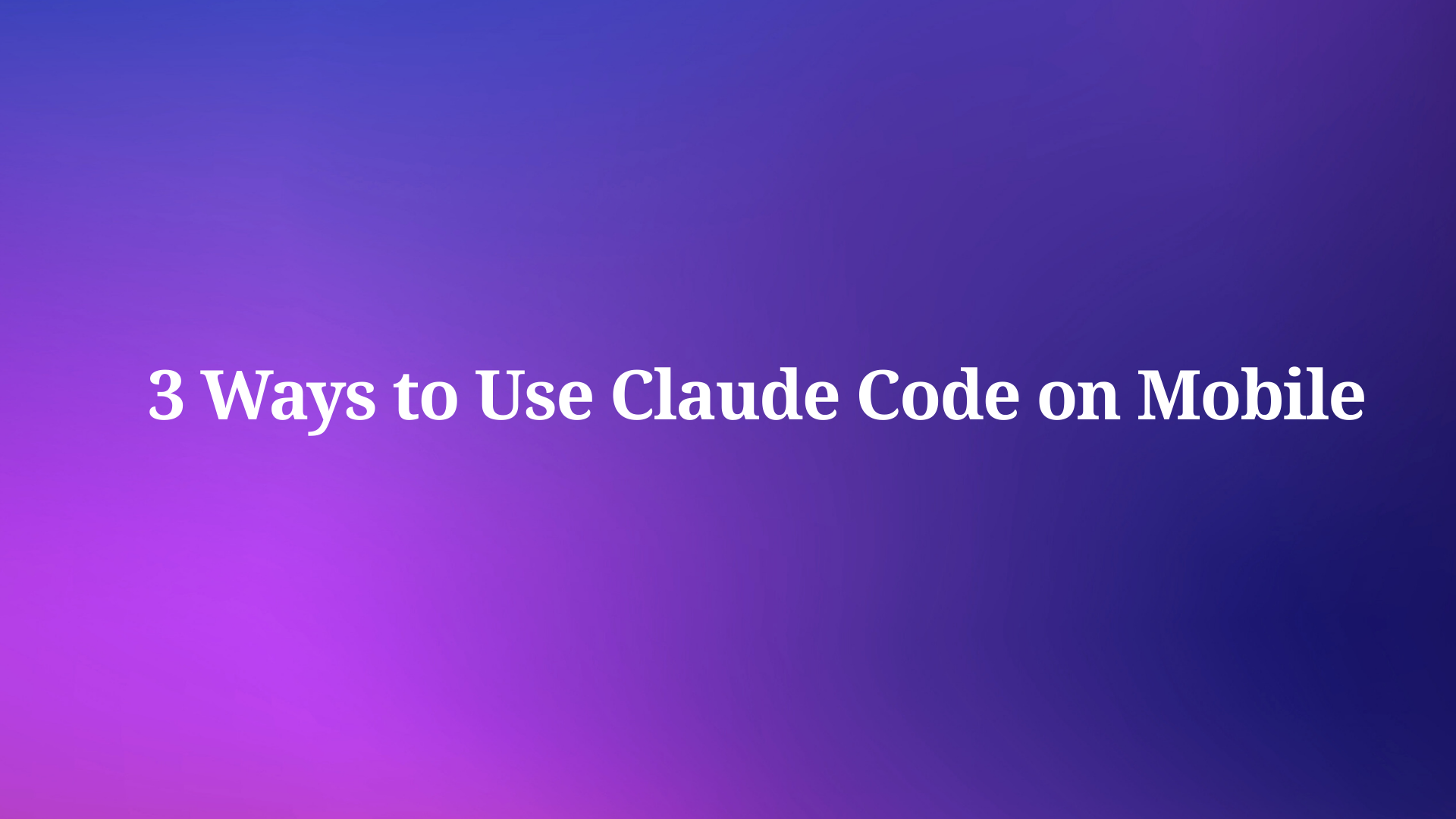 3 Ways to Use Claude Code on Mobile