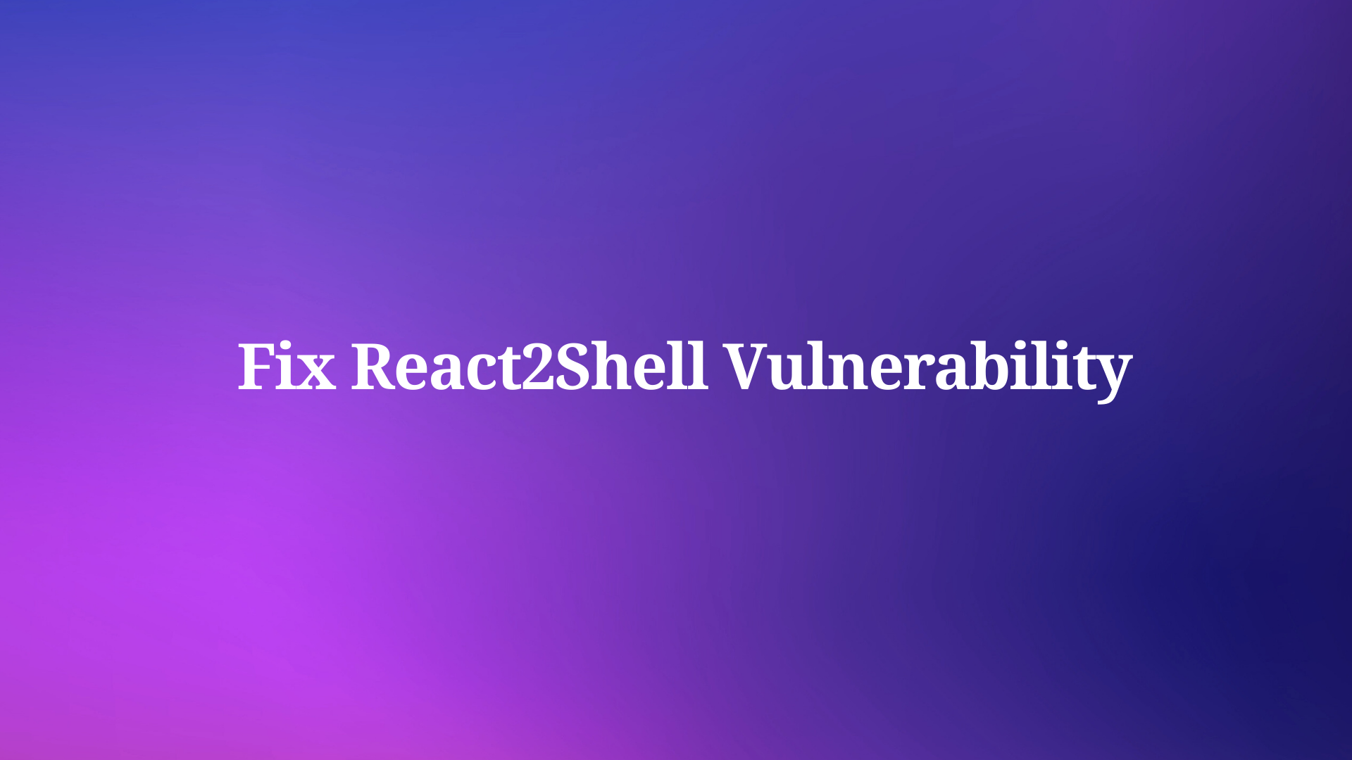 How to Fix the React2Shell Exploit (CVE-2025-55182)