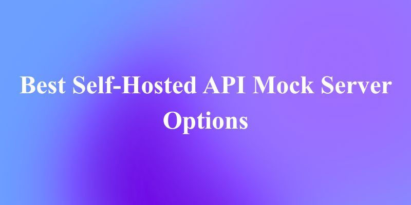 Best Self-Hosted API Mock Servers